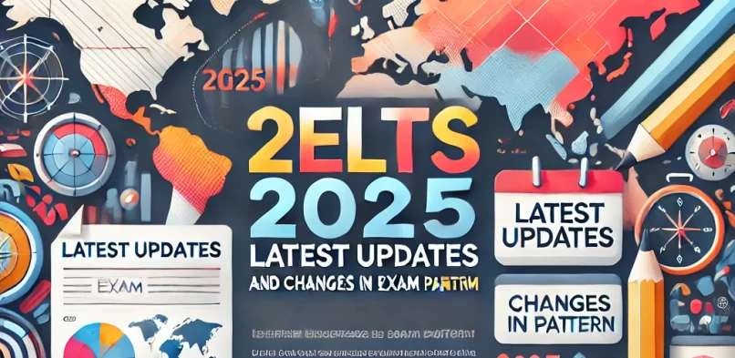 IELTS 2025: Latest Updates, Exam Pattern Changes & Preparation Tips
